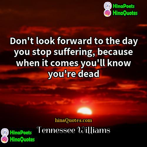 Tennessee Williams Quotes | Don't look forward to the day you